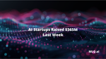 AI Startups Raised $365M Last Week