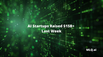AI Startups Raised $15B+ Last Week