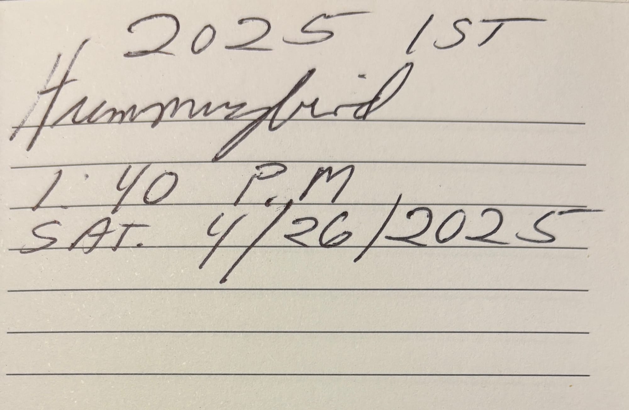 A hand written note on lined paper: "2025, 1st Hummingbird, 1:40 p.m. Sat 4/26/2025."