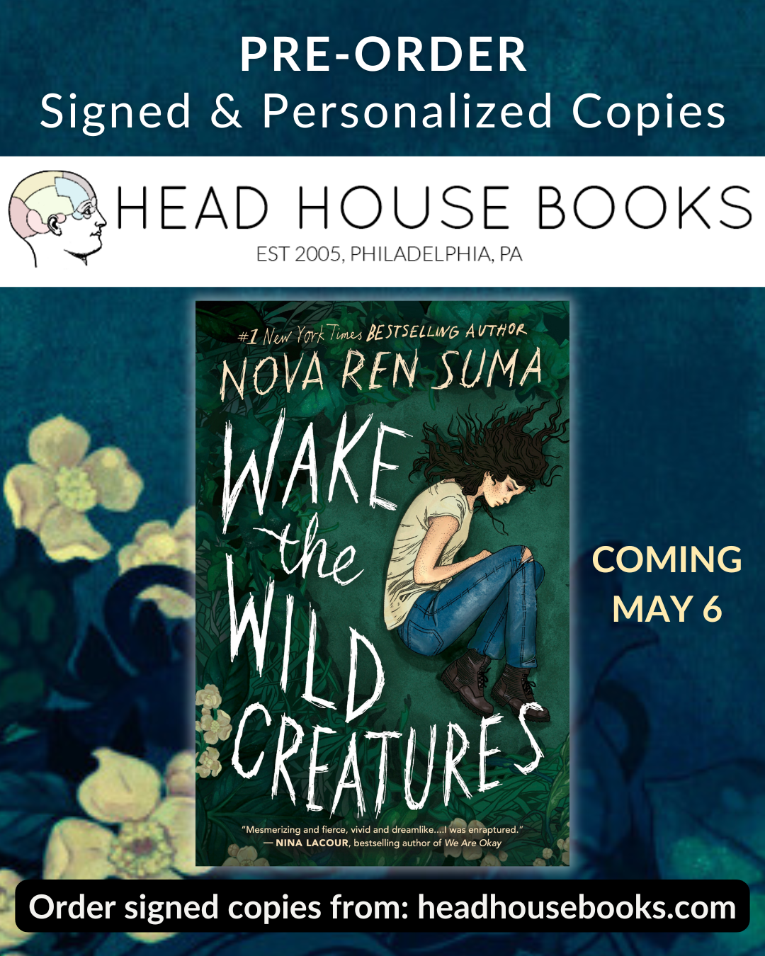 [The cover of WAKE THE WILD CREATURES over a dreamy dark blue flower-budded backdrop. The text reads: Pre-order signed & personalized copies | Head House Books, est. 2005 Philadelphia, PA | Coming May 6 | Order signed copies from headhousebooks.com]