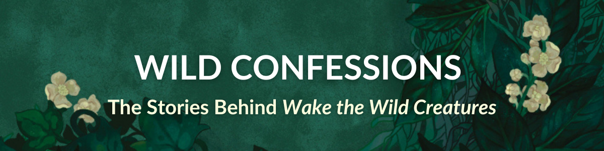 [WILD CONFESSIONS: The Stories Behind Wake the Wild Creatures]