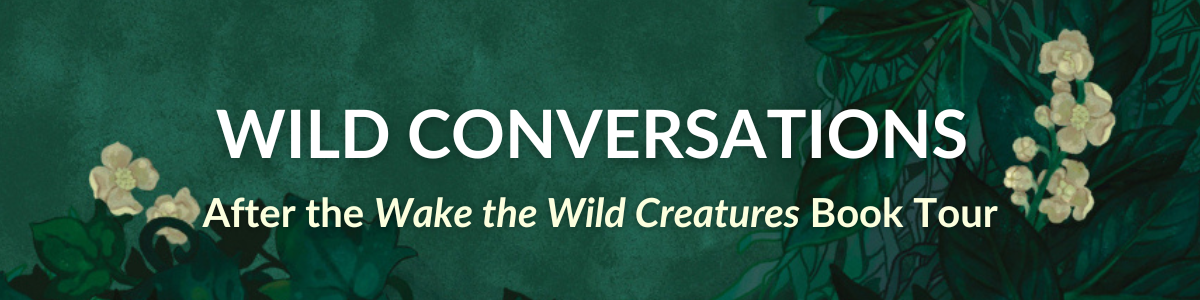 [WILD CONVERSATIONS: After the Wake the Wild Creatures Book Tour]
