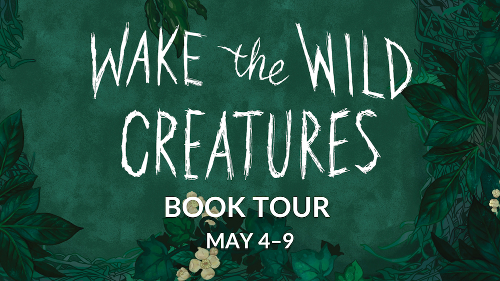 [WAKE THE WILD CREATURES Book Tour May 4–9]