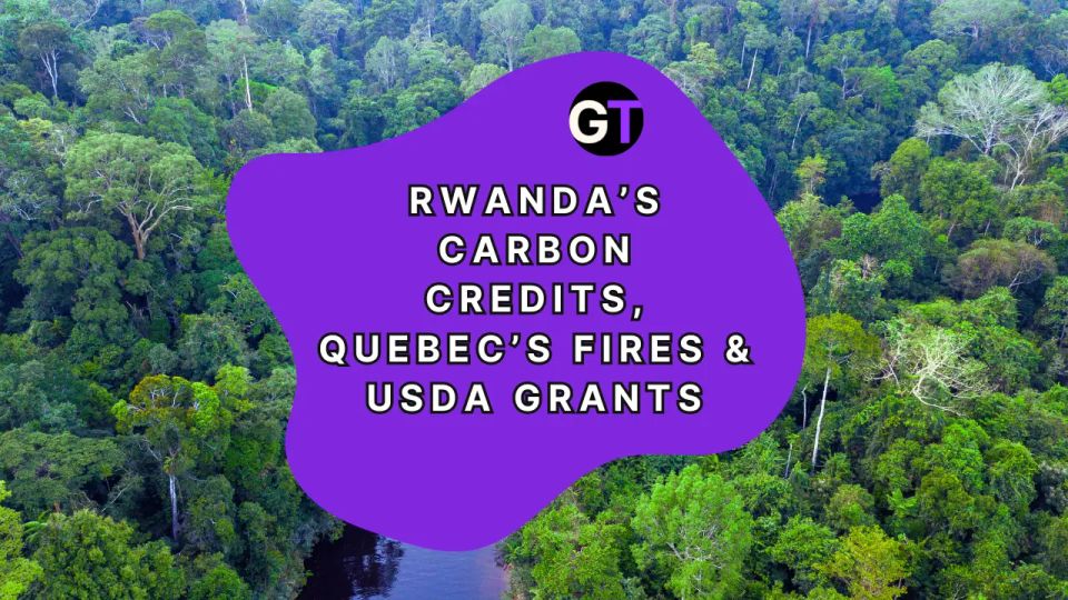 Rwanda’s Carbon Credits, Quebec’s Fires & USDA Grants