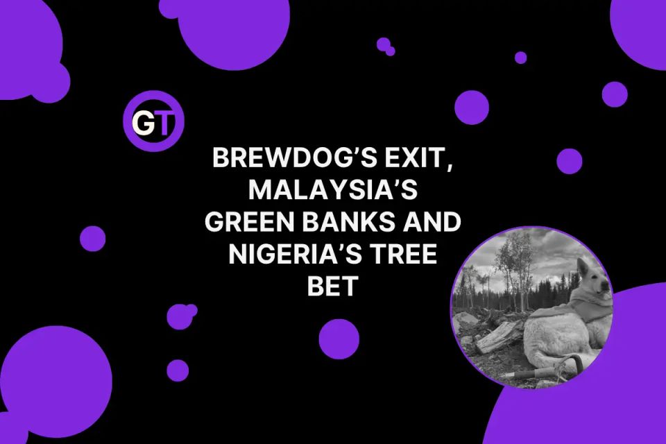 BrewDog’s Exit, Malaysia’s Green Banks and Nigeria’s Tree Bet