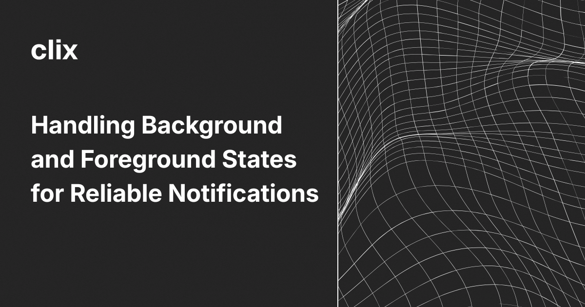 Handling Background and Foreground States for Reliable Notifications