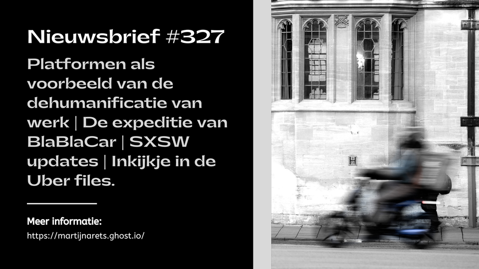 Platformen als voorbeeld van de dehumanificatie van werk | De expeditie van BlaBlaCar | SXSW updates | Inkijkje in de Uber files.