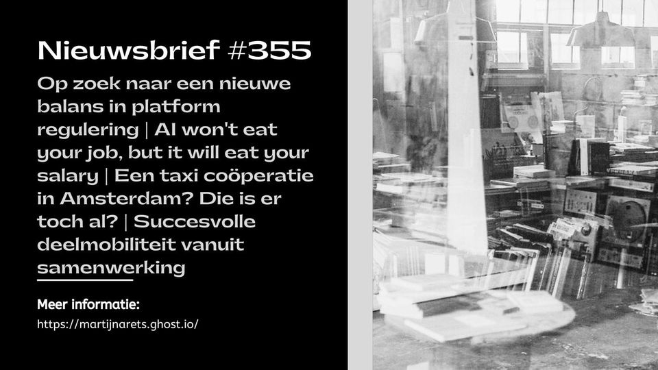 Op zoek naar een nieuwe balans in platform regulering | AI won't eat your job, but it will eat your salary | Een taxi coöperatie in Amsterdam? Die is er toch al? | Succesvolle deelmobiliteit vanuit samenwerking