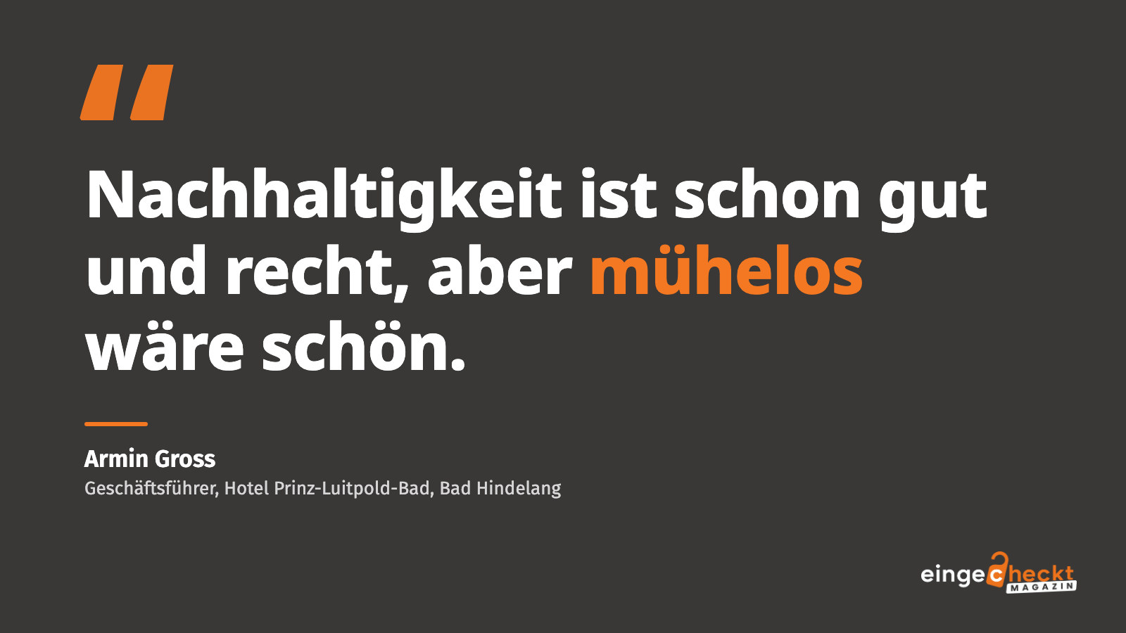 „Nachhaltigkeit ist schon gut und recht, aber mühelos wäre schön.“ – Armin Gross