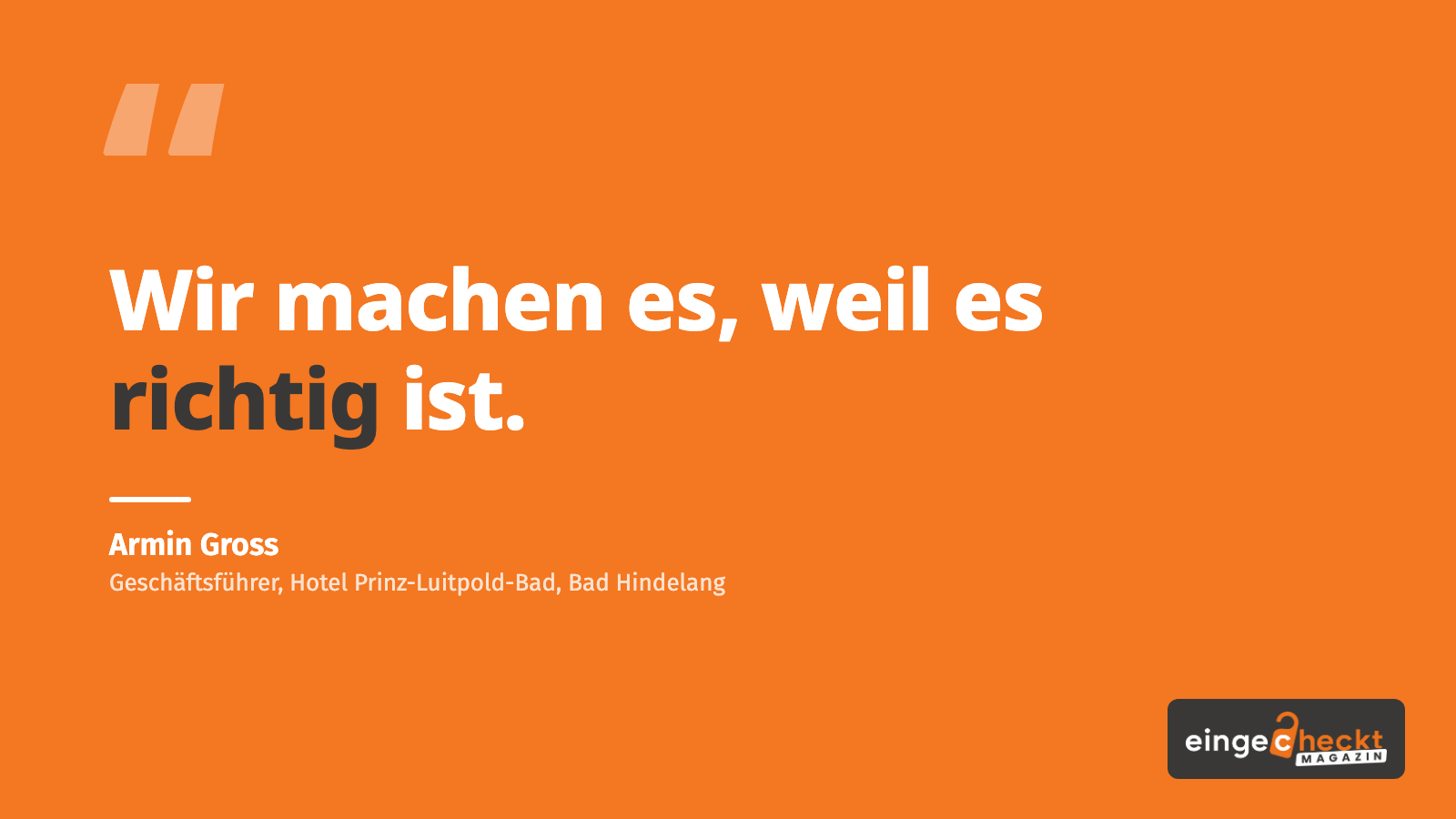 „Wir machen es, weil es richtig ist.“ – Armin Gross
