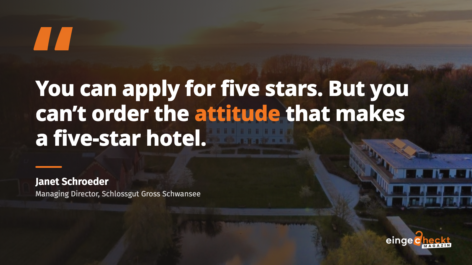 “You can apply for five stars. But you can’t order the attitude that makes a five-star hotel.” – Janet Schroeder