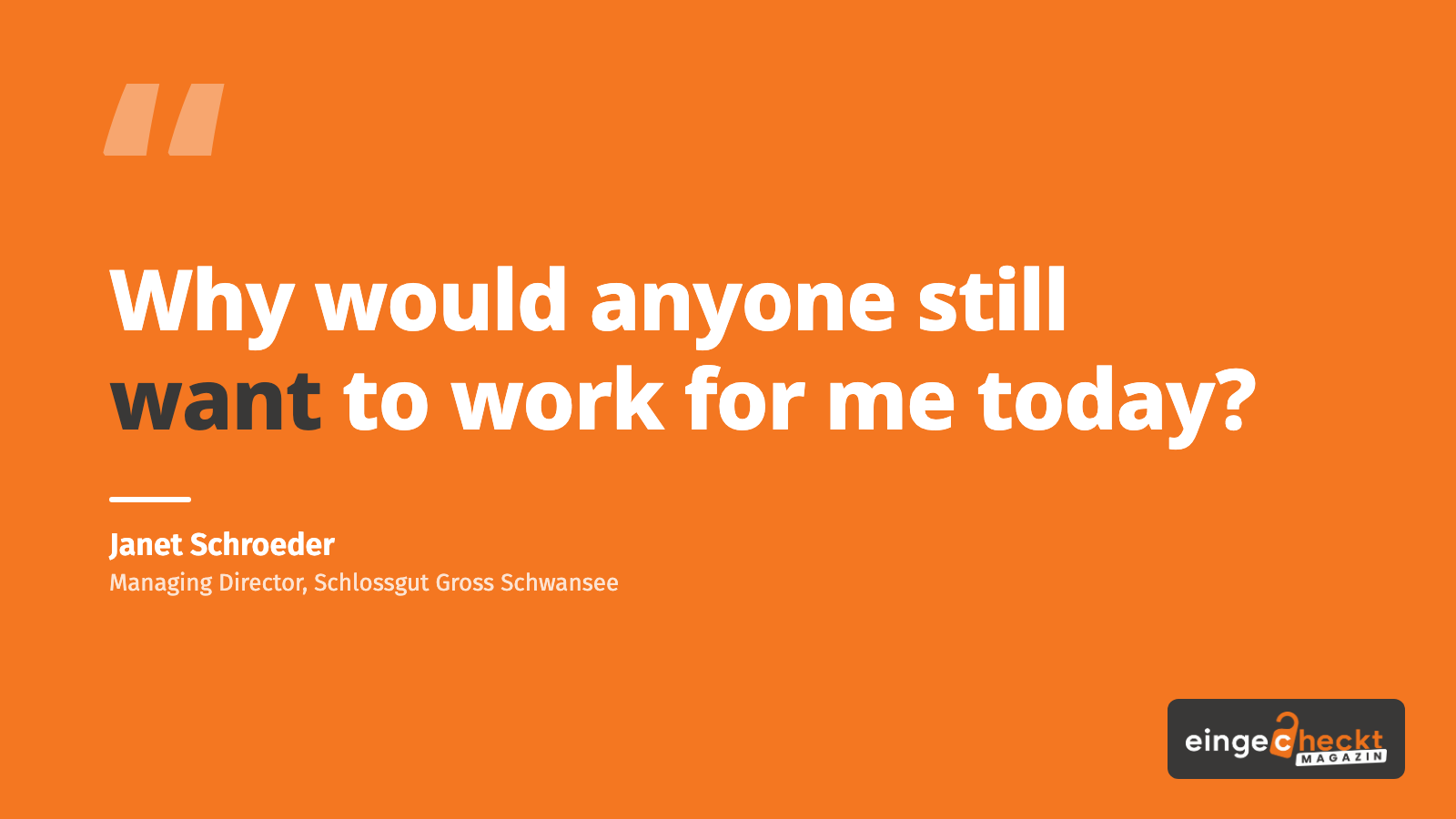 “Why would anyone still want to work for me today?” – Janet Schroeder