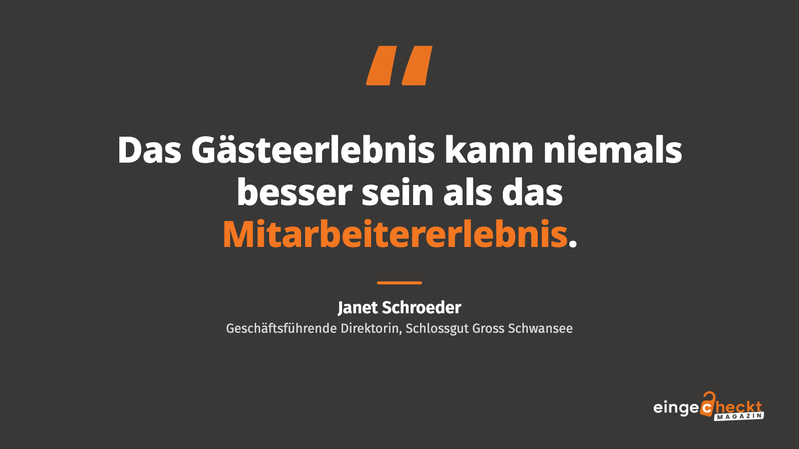 „Das Gästeerlebnis kann niemals besser sein als das Mitarbeitererlebnis.“ – Janet Schroeder