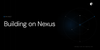 Building on Nexus: A Developer's Starting Point