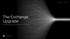 The Exchange Upgrade