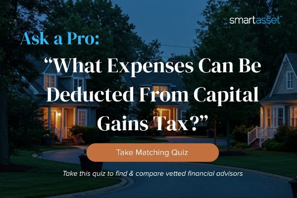 Take Matching Quiz. Ask a Pro: What Expenses Can Be Deducted From Capital Gains Tax?