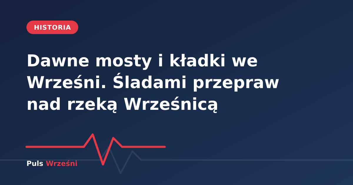 Dawna przeprawa nad rzeką Wrześnicą we Wrześni