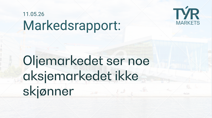 TÝR Markets forsidebilde til markedsrapport 11.05.2026 med tittelen "Oljemarkedet ser noe aksjemarkedet ikke skjønner" over et bilde av Oslo (Operahuset)