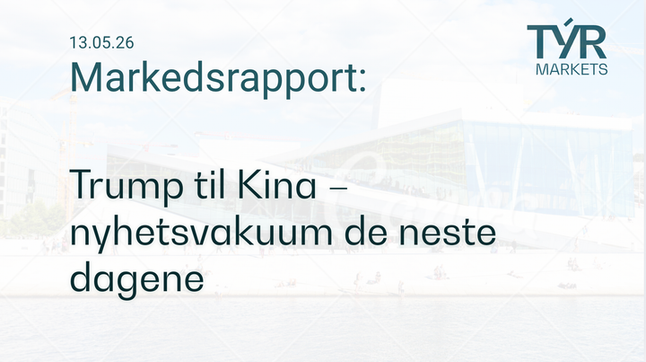 TÝR Markets forsidebilde til markedsrapport 13.05.2026 med tittelen "Trump til Kina – nyhetsvakuum de neste dagene" over et bilde av Oslo (Operahuset)