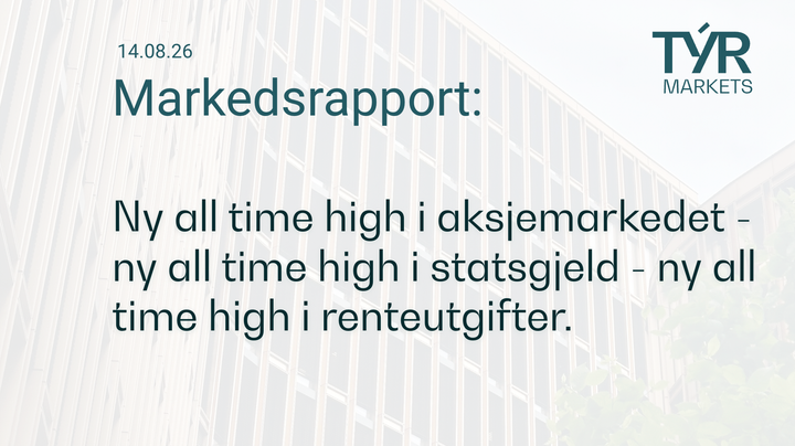 TÝR Markets forsidebilde til markedsrapport 14.08.2026 med tittelen "Ny all time high i aksjemarkedet - ny all time high i statsgjeld - ny all time high i renteutgifter" over et bilde av Oslo