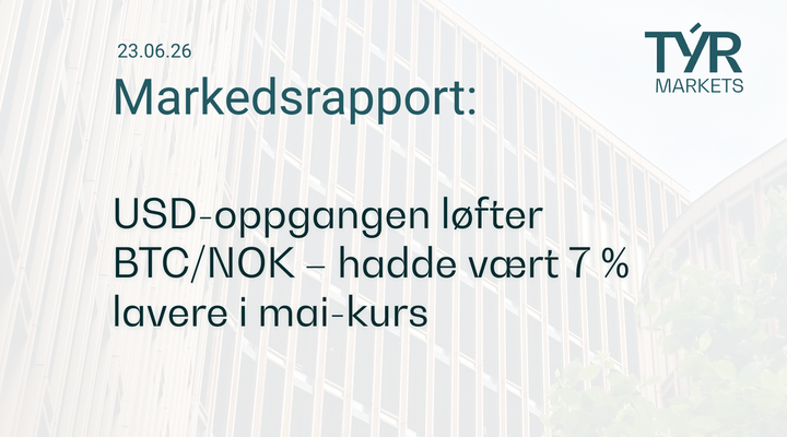 TÝR Markets forsidebilde til markedsrapport 23.06.2026 med tittelen "USD-oppgangen løfter BTC/NOK – hadde vært 7 % lavere i mai-kurs" over et bilde av Oslo (Vika)
