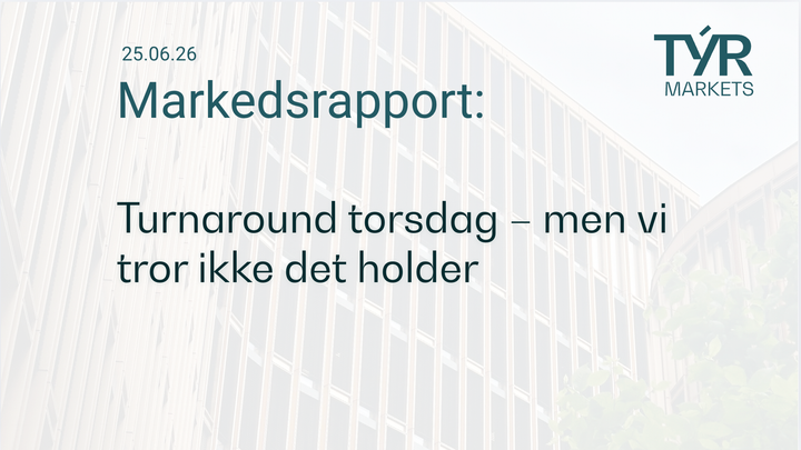 TÝR Markets forsidebilde til markedsrapport 25.06.2026 med tittelen "Turnaround torsdag – men vi tror ikke det holder" over et bilde av Oslo (Vika)