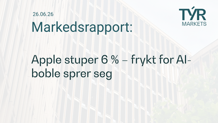 TÝR Markets forsidebilde til markedsrapport 26.06.2026 med tittelen "Apple stuper 6 % – frykt for AI-boble sprer seg" over et bilde av Oslo (Vika)