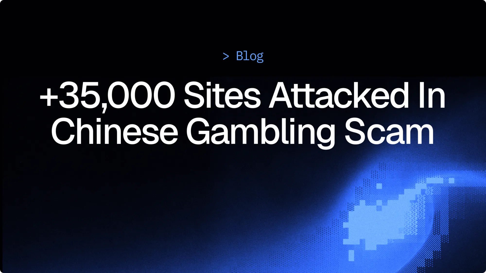 Over 35,000 Websites Targeted in Full-Page Hijack Linking to a Chinese-Language Gambling Scam