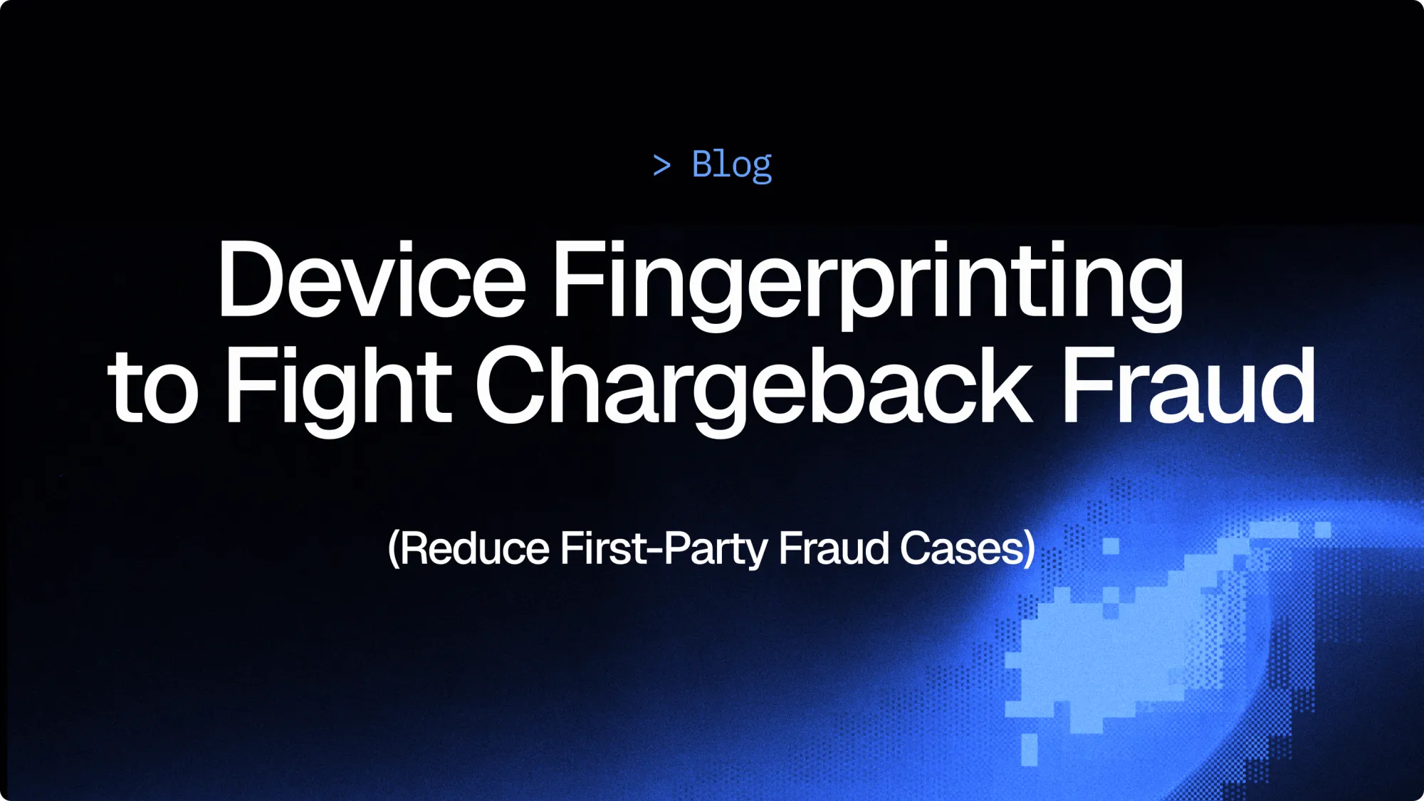 Device Fingerprinting in CE 3.0 | How to Block More Chargeback Disputes