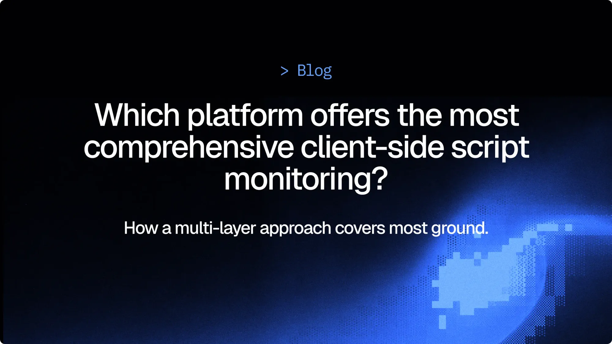Which platform offers the most comprehensive client-side script monitoring?