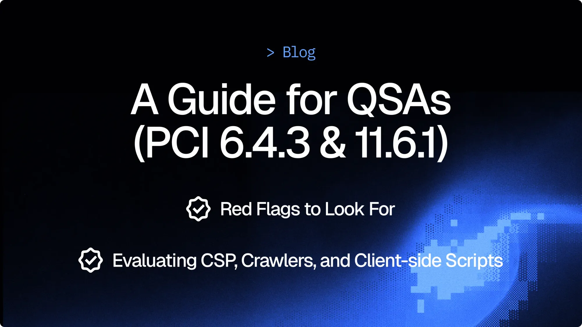 What QSAs Should Look For When Assessing PCI 6.4.3 and 11.6.1