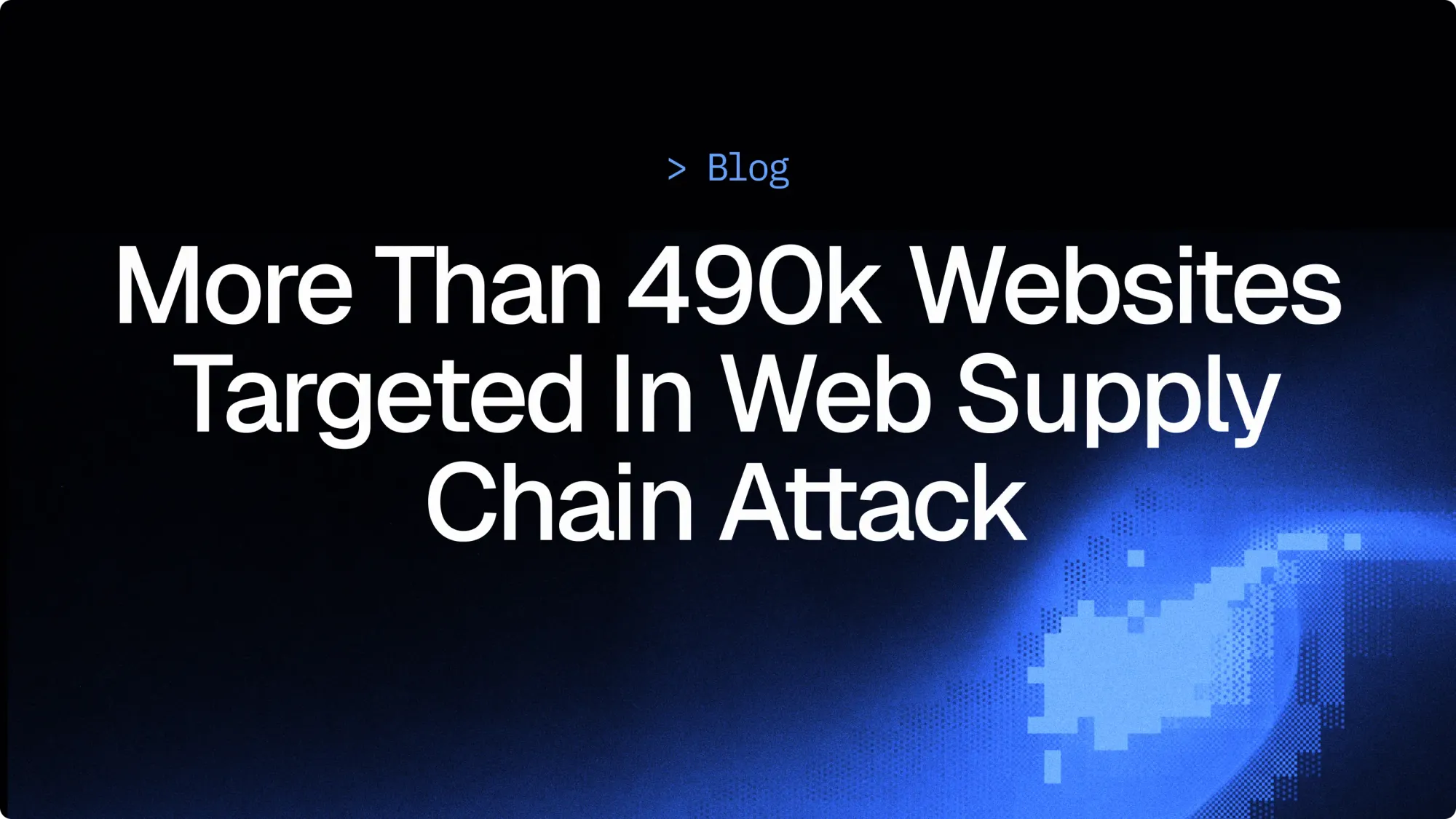 More than 490k websites targeted in web supply chain attack