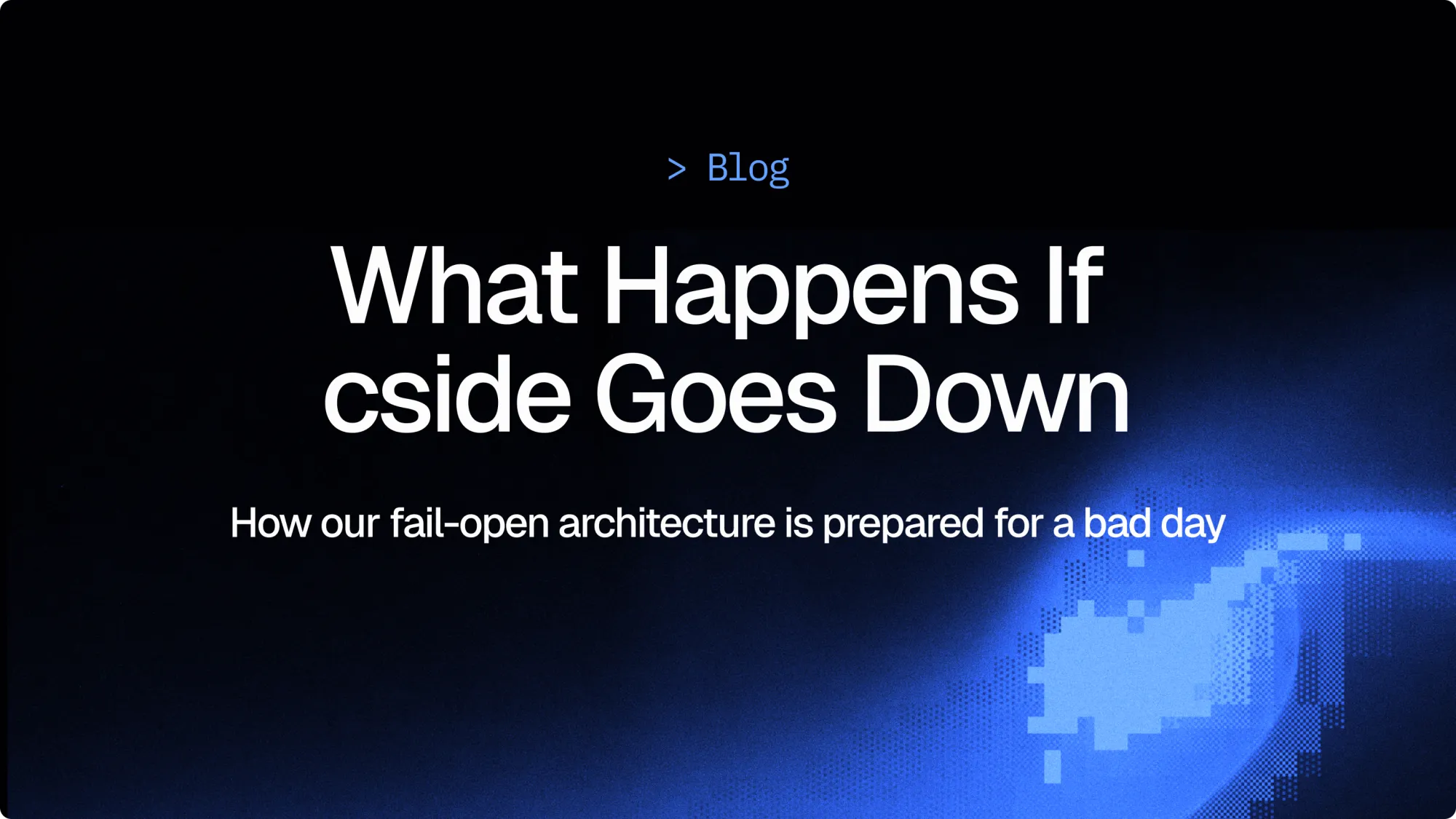 Fail Open Architectures: the importance of being ready for a bad day.