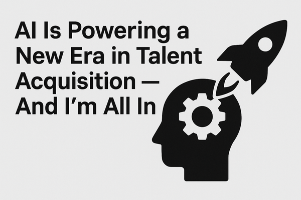 AI Is Powering a New Era in Talent Acquisition — And I’m All In