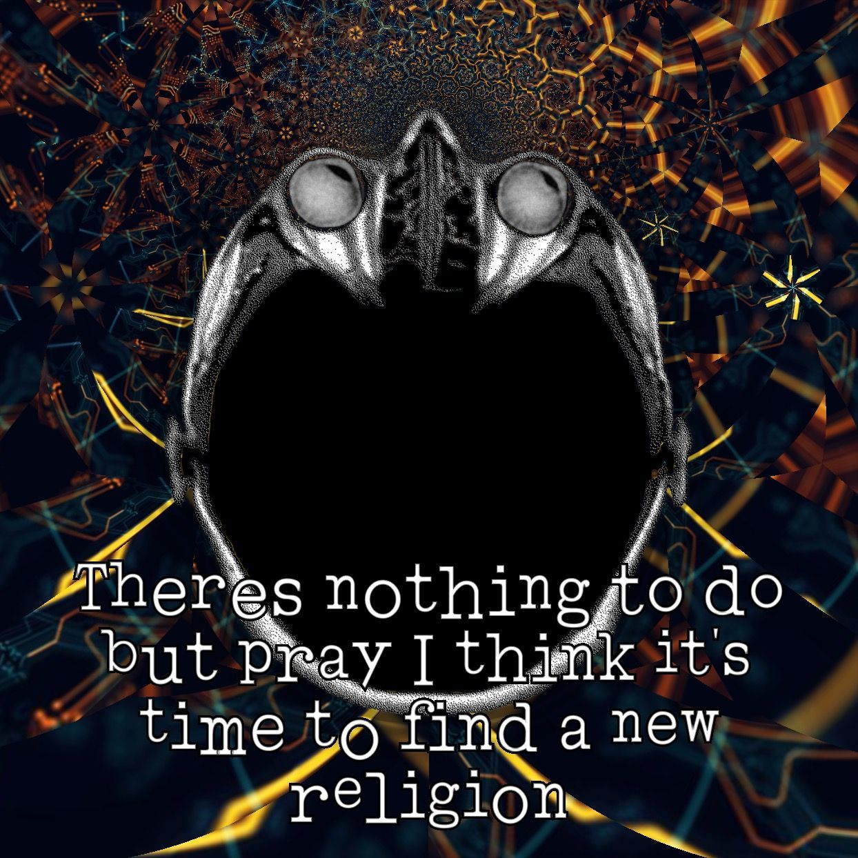 Theres nothing to do but pray I think it's time to find a new religion