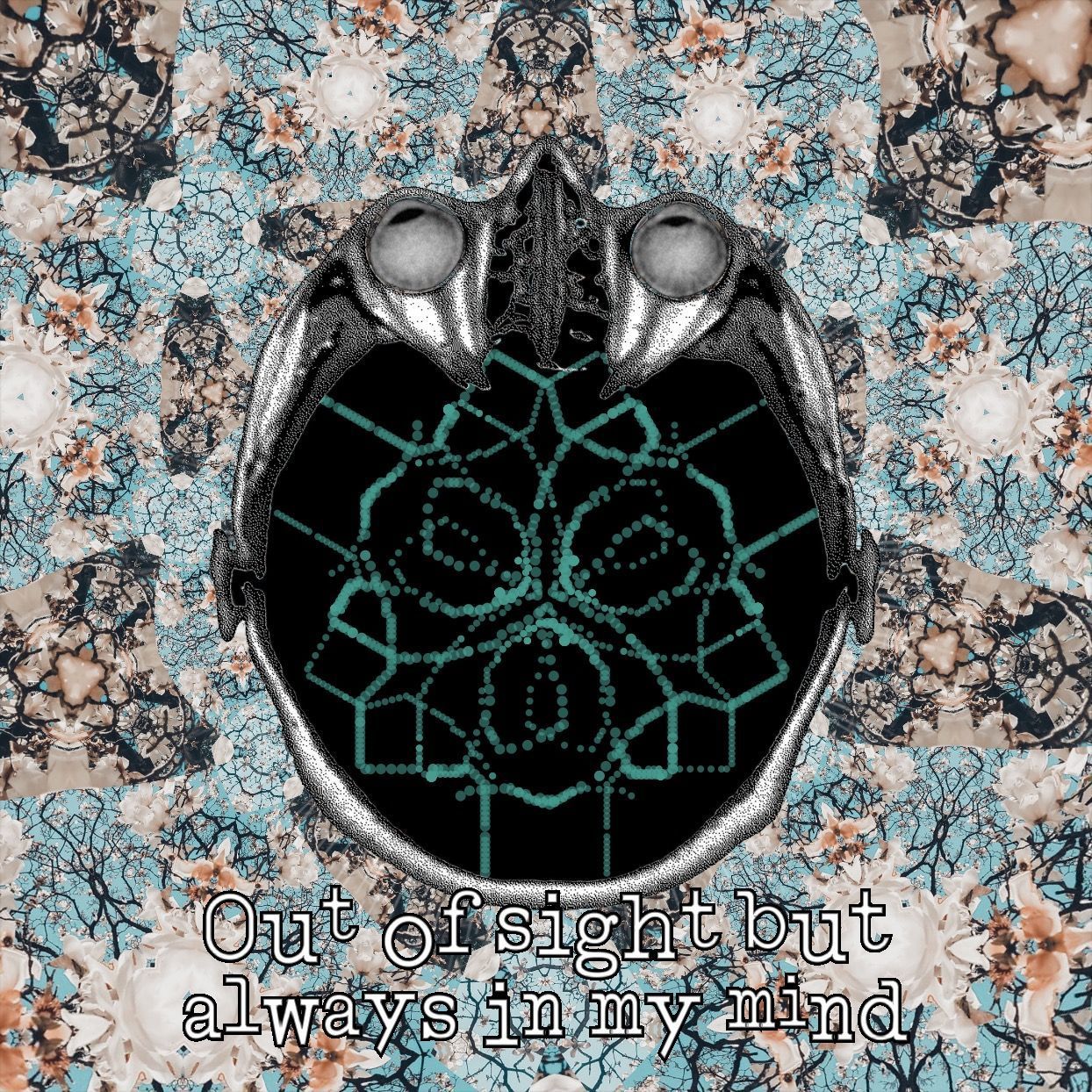 Out of sight but always in my mind