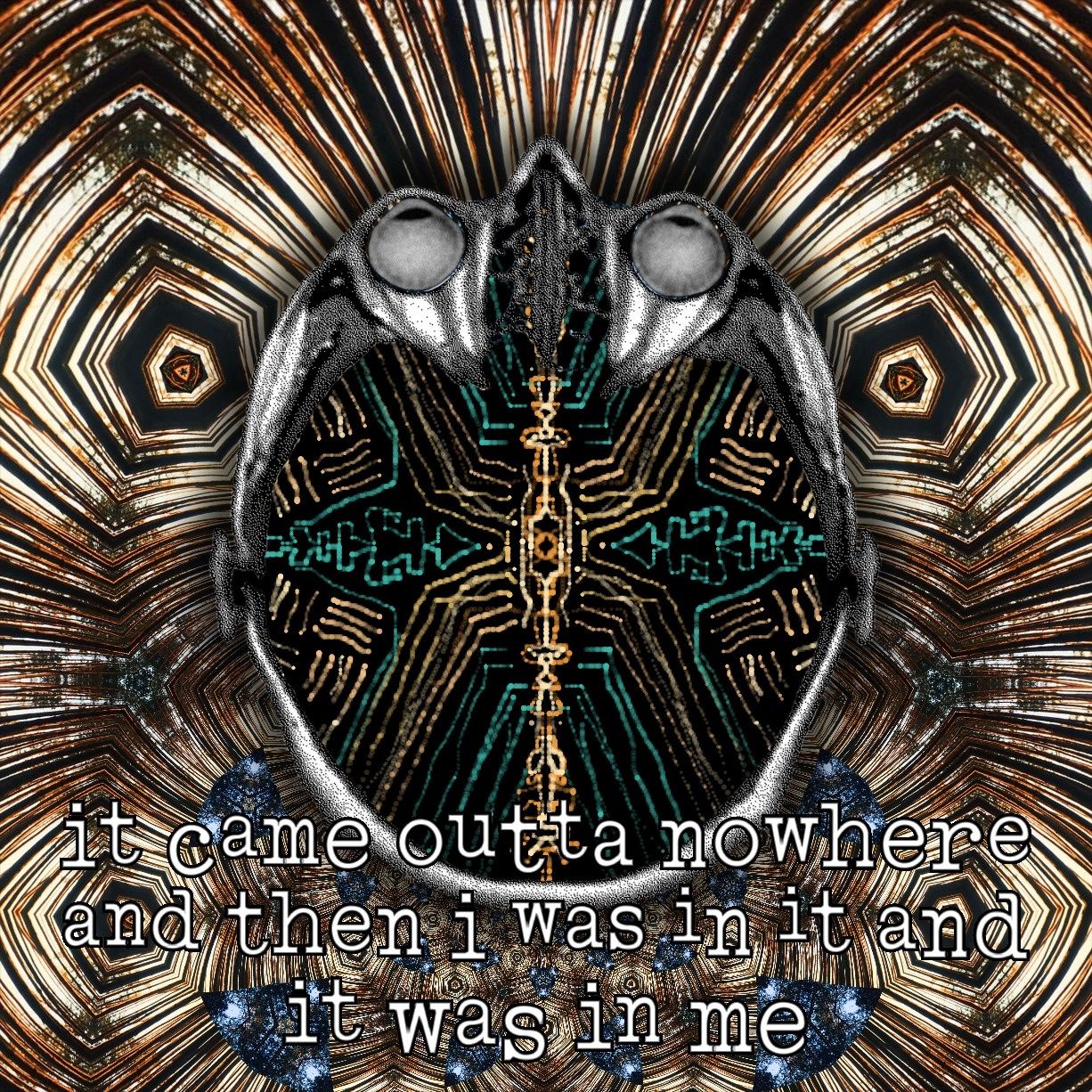 it came outta nowhere
and then i was in it and it was in me