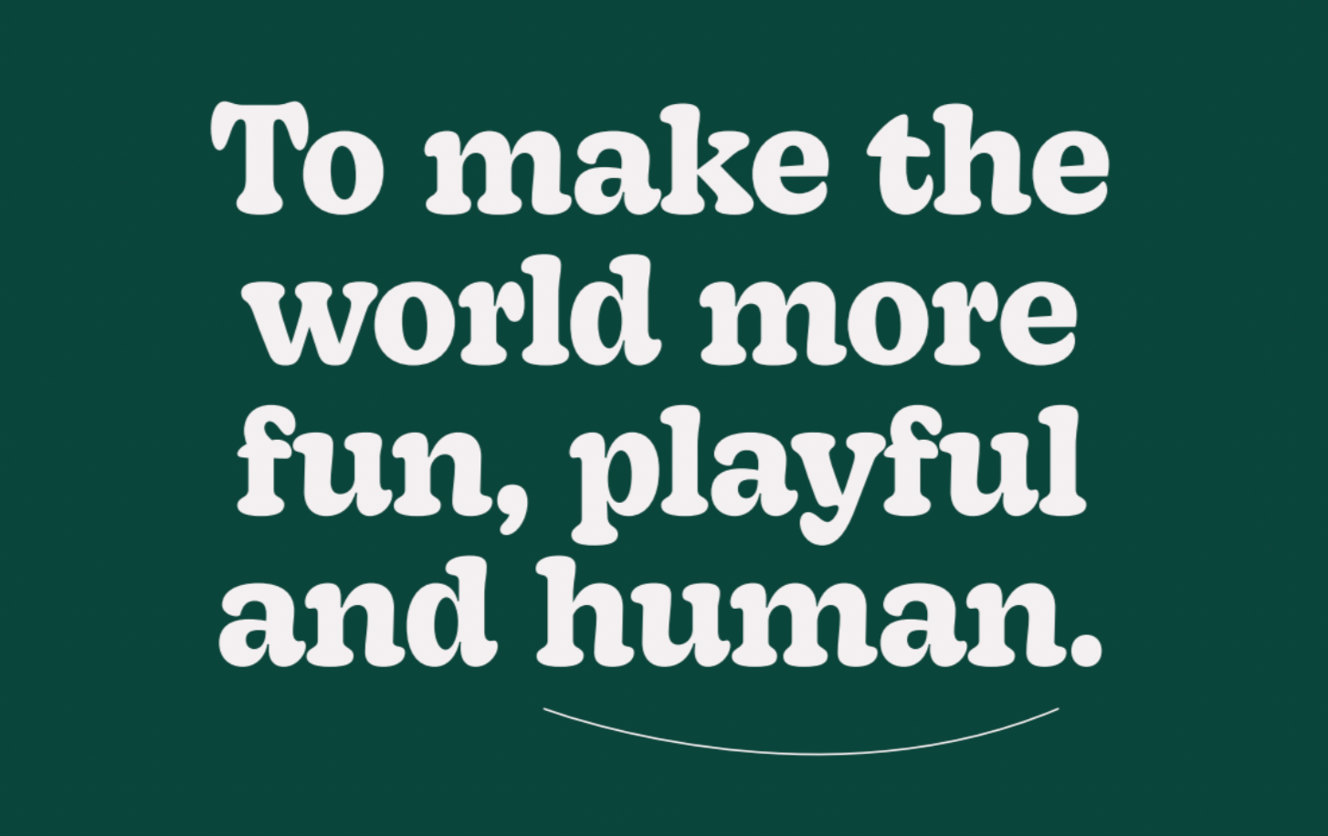 image title: To make the world more fun, playful and human.