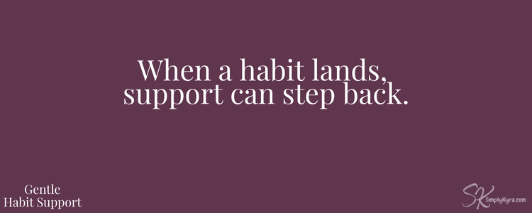 Gentle Habit Support: How Habits Actually Take Root