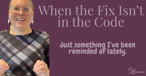 Kyra smiling and gesturing beside the blog title “When the Fix Isn’t in the Code — Just something I’ve been reminded of lately.”