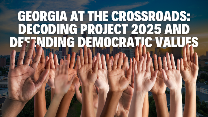 Georgia at the Crossroads: Decoding Project 2025 and Defending Democratic Values