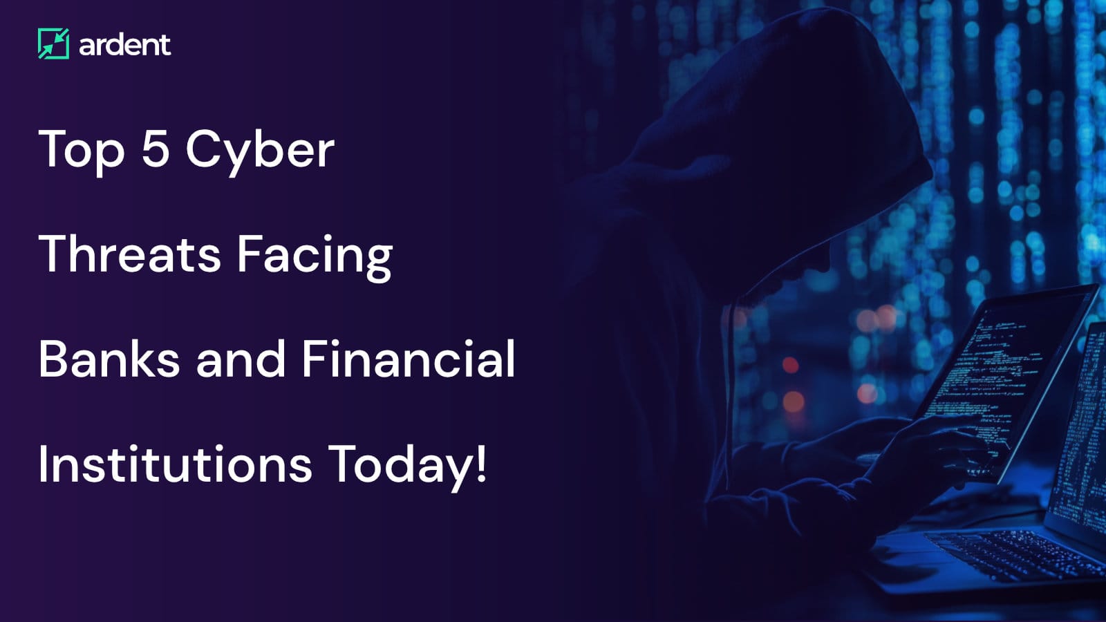 Top 5 Cyber Threats Facing Banks and Financial Institutions Today!
