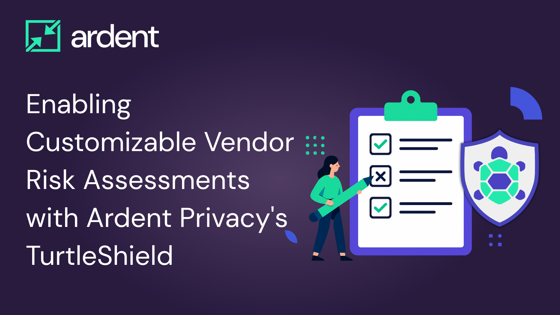 Enabling customizable Vendor Risk Assessments with Ardent Privacy's TurtleShield