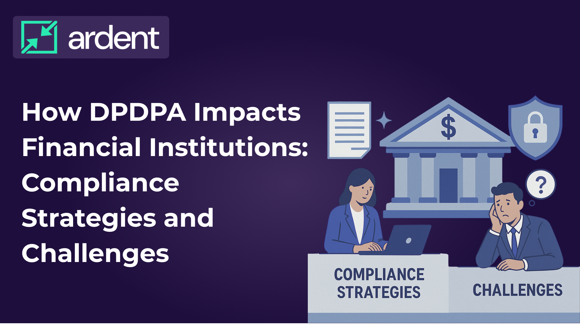 How DPDPA Impacts Financial Institutions: Compliance Strategies and Challenges