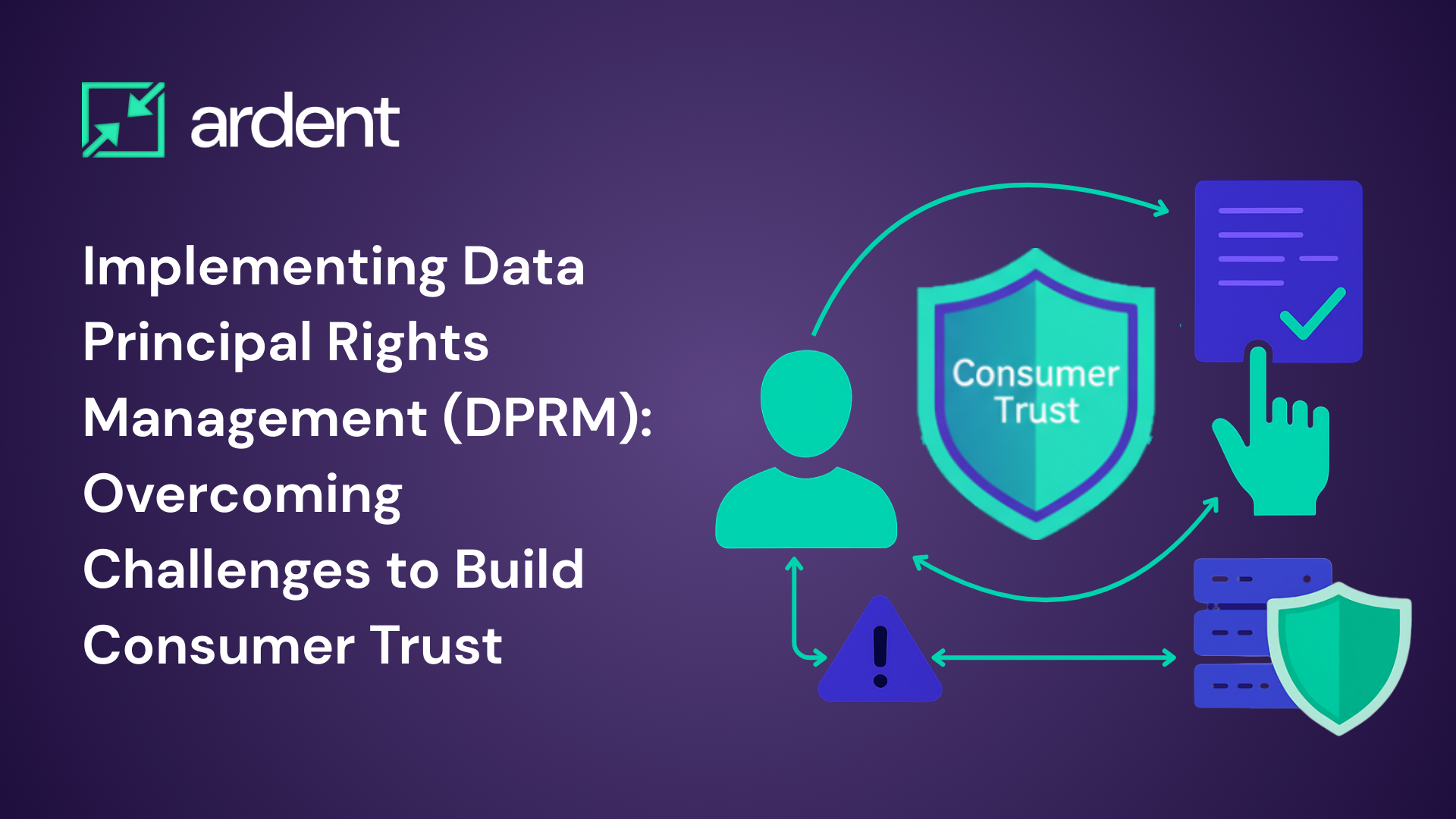 Implementing Data Principal Rights Management (DPRM): Overcoming Challenges to Build Consumer Trust