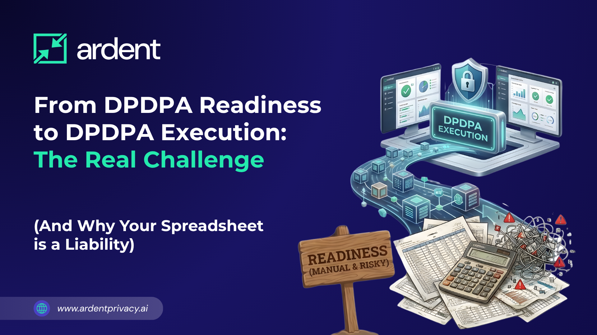 From DPDPA Readiness to DPDPA Execution: The Real Challenge (And Why Your Spreadsheet is a Liability)