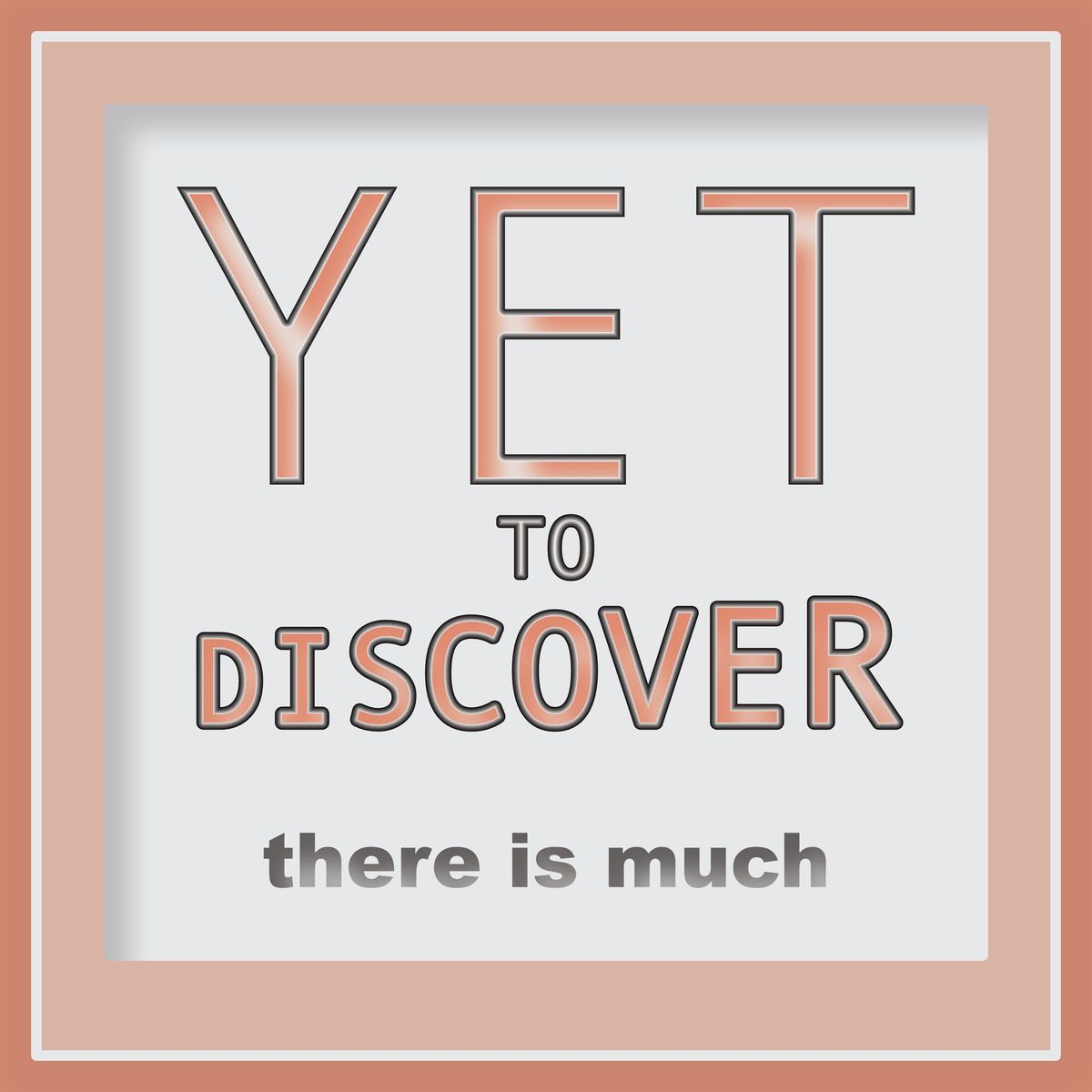 Yet to Discover - There is much