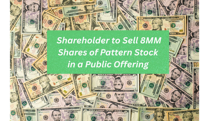 NEWS BRIEF: A Major Shareholder Plans to Sell 8 Million Common Shares of Pattern Stock in a Pattern Secondary Public Offering