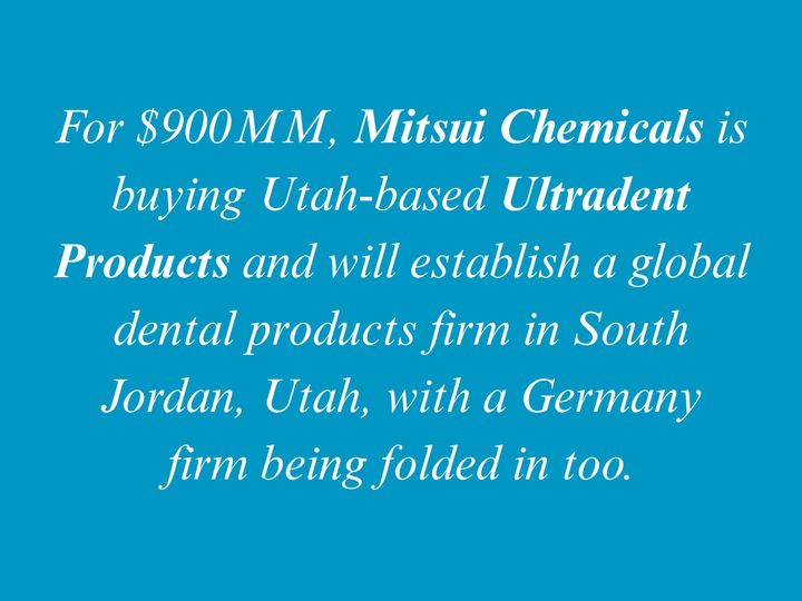 Utah’s Ultradent Agrees to Be Acquired for $900 Million by Mitsui Chemicals, with a Global Dental Products HQ to be Established in South Jordan, Utah