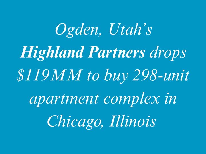Ogden, Utah-Based Highland Partners Makes Its Largest Acquisition Yet with $119 Million Purchase of a Chicago Apartment Tower